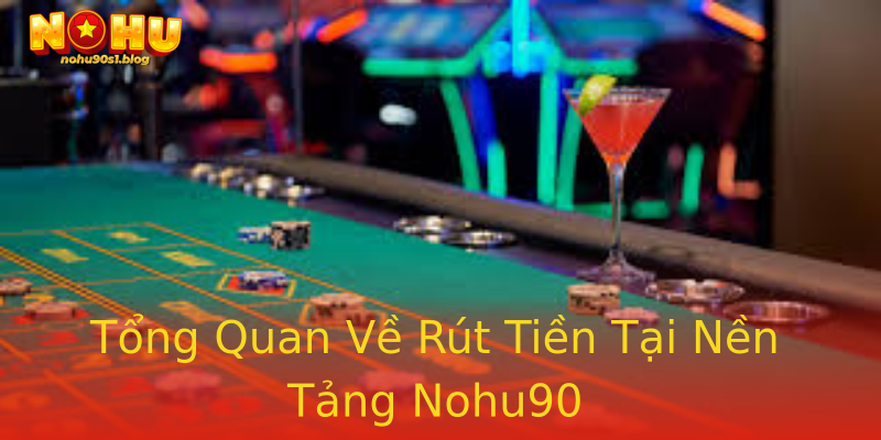 Tổng Quan Về Rút Tiền Tại Nền Tảng Nohu90 Tổng Quan Về Rút Tiền Tại Nền Tảng Nohu90